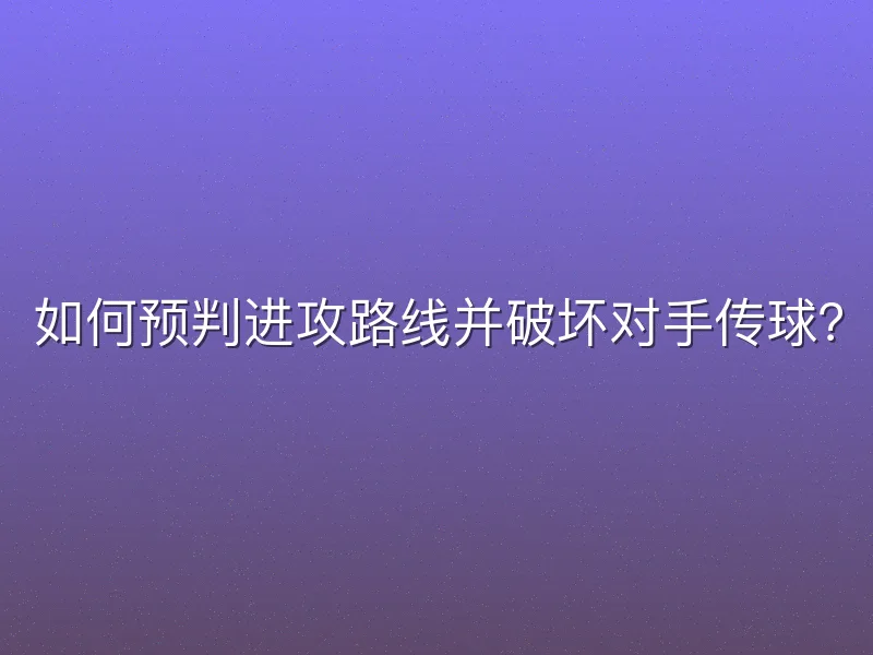 如何预判进攻路线并破坏对手传球？